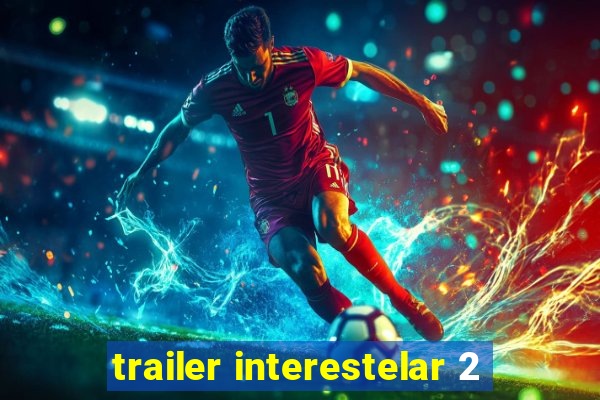 trailer interestelar 2